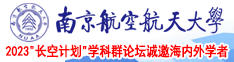 视频大黑吊破处视频南京航空航天大学2023“长空计划”学科群论坛诚邀海内外学者